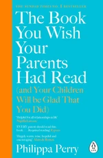 The Book You Wish Your Parents Had Read (and Your Children Will Be Glad That You Did) - Philippa Perryová