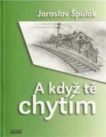 A když tě chytím - Jaroslav Špulák