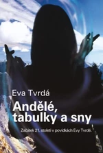 Andělé, tabulky a sny - Eva Tvrdá