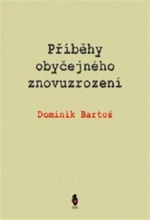 Příběhy obyčejného znovuzrození - Dominik Bartoš