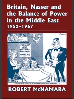 Britain, Nasser and the Balance of Power in the Middle East, 1952-1977