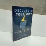 Declutter Your Mind How to Stop Worrying, Relieve Anxiety and Eliminate Negative Thinking Book Paperback