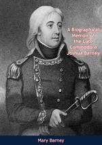 A Biographical Memoir of the Late Commodore Joshua Barney