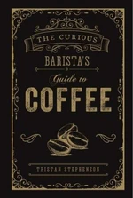 The Curious Barista's Guide to Coffee - Tristan Stephenson