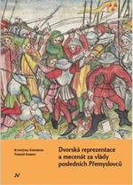 Dvorská reprezentace a mecenát za vlády posledních Přemyslovců - Tomáš Somer, Kristýna Solomon