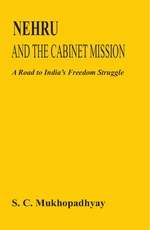 Nehru And The Cabinet Mission A Road To India's Freedom Struggle