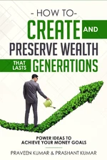 How to Create and Preserve Wealth that Lasts Generations