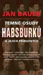 Temné osudy Habsburků a jejich příbuzných - Jan Bauer