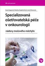 Specializovaná ošetřovatelská péče v onkourologii - Ivana Argayová, Katarína Angelovičová, Lucia Dimunová