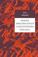 Problém morálního jednání v myšlení pozdního Schellinga - Petr Adámek