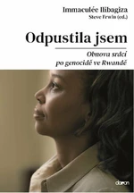 Odpustila jsem - Obnova srdcí po genocidě ve Rwandě - Immaculée Ilibagiza, Steve Erwin