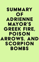 Summary of Adrienne Mayor's Greek Fire, Poison Arrows, and Scorpion Bombs