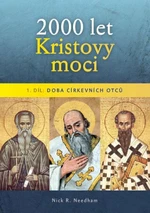 2000 let Kristovy moci 1. díl - Doba církevních otců - Nick R. Needham