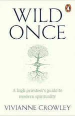 Wild Once: A high priestess´s guide to modern spirituality - Vivianne Crowley