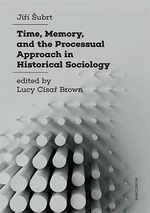 Time, Memory, and the Processual Approach in Historical Sociology - Jiří Šubrt, Luci Císař Brown