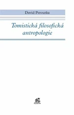 Tomistická filosofická antropologie - David Peroutka