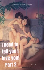 I need to tell you I love you! - Part 2