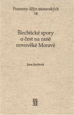 ŠLECHTICKÉ SPORY O ČEST NA RANÉ NOVOVĚKÉ MORAVĚ - Jana Janišová