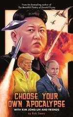 Choose Your Own Apocalypse With Kim Jong-un & Friends - Rob Sears