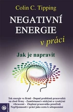 Negativní energie v práci - Jak je napravit - Colin C. Tipping