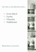 Ernst Mach - Fyzika - Filosofie - Vzdělávání - Petr Dub, Jana Musilová