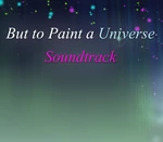 But to Paint a Universe - Soundtrack DLC Steam CD Key