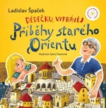 Dědečku, vyprávěj – Příběhy starého Orientu - Ladislav Špaček