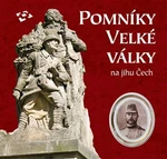 Pomníky Velké války na jihu Čech - Martin Gaži, Jarmila Hansová, Roman Lavička, Ludmila Ourodová-Hronková, Jakub Drozda, Daniel Šnejd