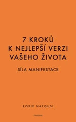 7 kroků k nejlepší verzi vašeho života - Síla manifestace - Roxie Nafousi