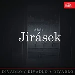 Různí interpreti – Divadlo, divadlo, divadlo. Alois Jirásek