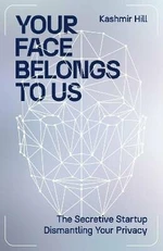 Your Face Belongs to Us: The Secretive Startup Dismantling Your Privacy - Kashmir Hill