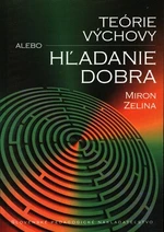 Teórie výchovy alebo hľadanie dobra - Miron Zelina