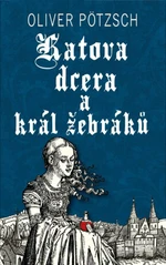 Katova dcera a král žebráků - Oliver Pötzsch