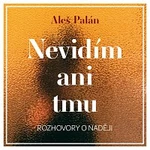 Různí interpreti – Palán: Nevidím ani tmu. Rozhovory o naději