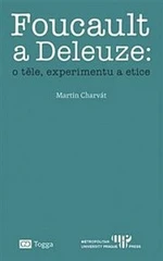 Foucault a Deleuze: O těle, experimentu a etice - Martin Charvát