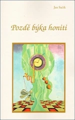 Pozdě býka honiti - Jan Sačík