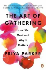 The Art of Gathering : How We Meet and Why It Matters - Priya Parker