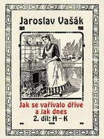 Jak se vařívalo dříve a jak dnes, 2. díl: H–K - Jaroslav Vašák - e-kniha