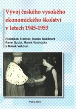 Vývoj českého vysokého ekonomického školství v letech 1945-1953 - Marek Vochozka, František Stellner, Marek Vokoun, Radek Soběhart, Pavel Szobi