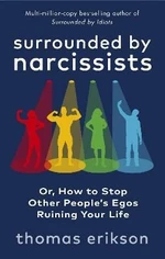 Surrounded by Narcissists : Or, How to Stop Other People's Egos Ruining Your Life - Thomas Erikson