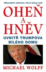 Oheň a hněv - Uvnitř Trumpova Bílého domu (Defekt) - Michael Wolff