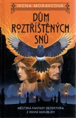 Dům roztříštěných snů - Irena Moravcová