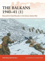 The Balkans 1940-41 (1): Mussolini´s Fatal Blunder in the Greco-Italian War - Battistelli Pier Paolo