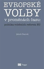 Evropské volby v proměnách času: politika volebních reforem EU - Jakub Charvát