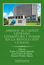 Asedios al caimán letrado: literatura y poder en la Revolución Cubana - Gallardo-Saborido