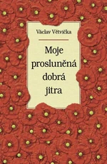 Moje prosluněná dobrá jitra - Václav Větvička