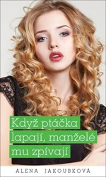 Když ptáčka lapají, manželé mu zpívají - Alena Jakoubková