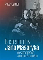 Poslední dny Jana Masaryka ve vzpomínkách Jaromíra Smutného - Pavel Carbol