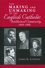 Making and Unmaking of the English Catholic Intellectual Community, 1910-1950