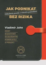 Jak podnikat bez rizika - Odhalená pravda o rizicích podnikání - Vladimír John